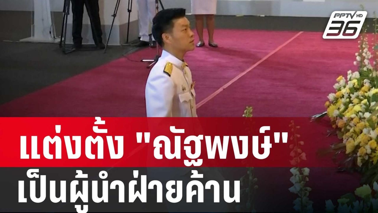 โปรดเกล้าฯ แต่งตั้ง "ณัฐพงษ์" เป็นผู้นำฝ่ายค้าน...