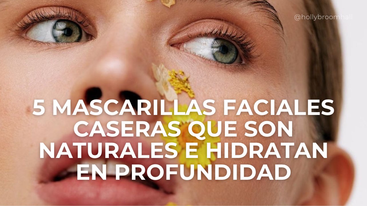 5 mascarillas faciales caseras que son naturales e hidratan en profundidad