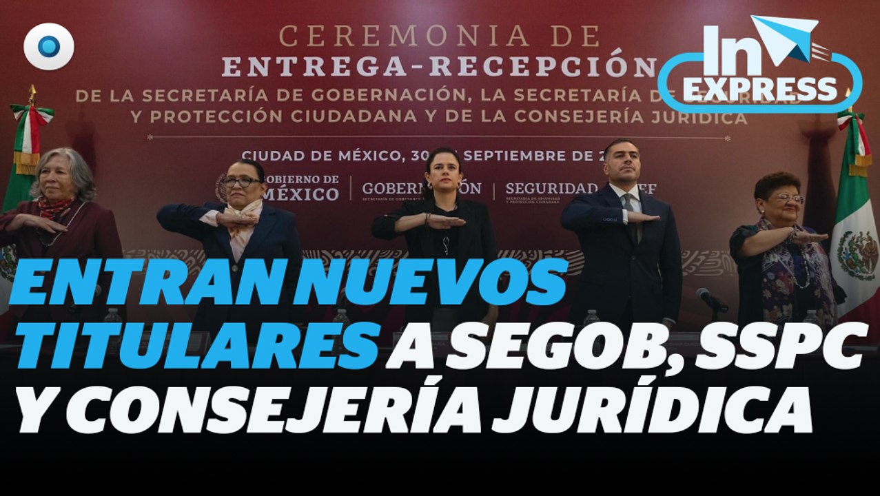 Entran nuevos titulares a Segob, SSPC, y Consejería Jurídica I Reporte Indigo