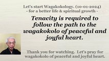 Tenacity is required to follow the path to the wagakokolo of peaceful and joyful heart. 10-01-2024