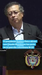 Gustavo Petro vincula a Claudia Sheinbaum con guerrilla