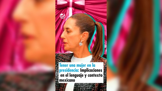 Tener una mujer en la presidencia: Implicaciones en el lenguaje y contexto mexicano