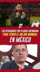 Los designados por Claudia Sheimbaum para tener el mejor mundial en México