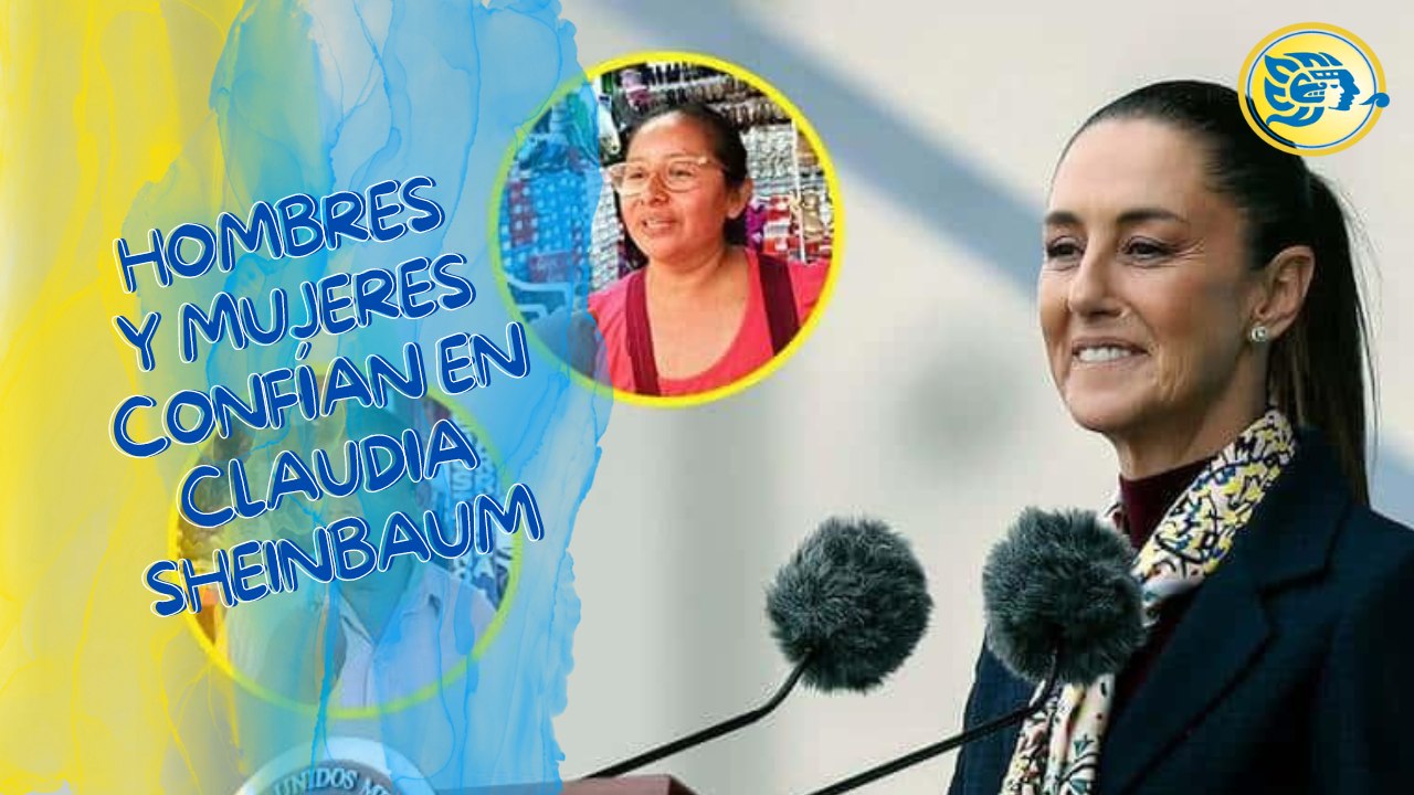 Hombres y mujeres confían en Claudia Sheinbaum que fortalecerá las bases de la 4T que inicio AMLO
