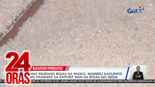 Mas murang bigas sa Pasko, mabibili kasunod ng pagbawi ng export ban sa bigas ng India | 24 Oras