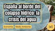 Crisis de agua en España: ¿Estamos al borde del colapso hídrico?