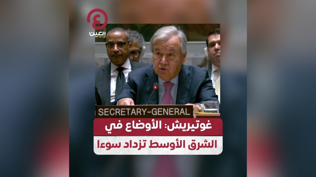 غوتيريش: الأوضاع في الشرق الأوسط تزداد سوءا