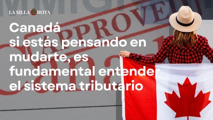 Si estás pensando en mudarte a Canadá es fundamental entender su sistema tributario