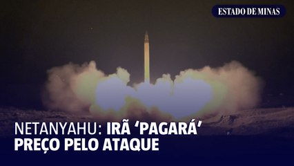 Netanyahu: Irã 'pagará' preço pelo ataque