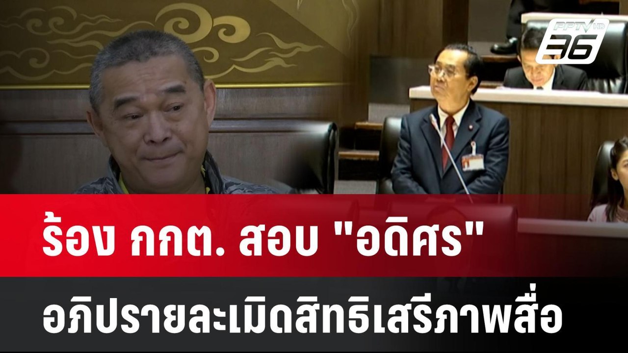 ร้อง กกต. สอบ "อดิศร" อภิปรายละเมิดสิทธิเสรีภาพ...