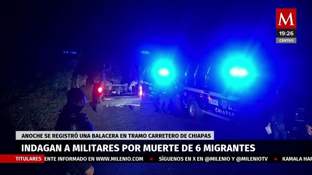 Indagan a militares por muerte de 6 migrantes en Chiapas