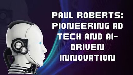How Paul Roberts is Shaping the Future of Ad Tech