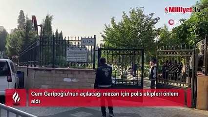 Cem Garipoğlu'nun mezarı açılıyor! Polisten yoğun güvenlik önlemi
