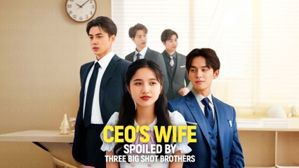 CEO's Wife Spoiled By Three Big Shot Brothers Full Movie | Short Chinese Drama