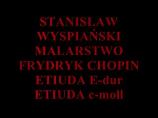 STANISŁAW WYSPIAŃSKI - PAINTING & FRYDRYK CHOPIN - ETUDES