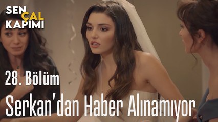 Serkan'dan Haber Alınamıyor - Sen Çal Kapımı 28. Bölüm