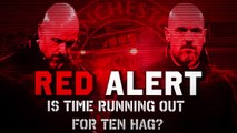 Red Alert: Is time running out for Ten Hag at Man United?