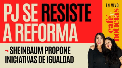 #EnVivo #CaféYNoticias ¬ PJ se resiste a Reforma ¬ Van por sello feminista en la Constitución