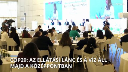 COP29: az ellátási lánc és a víz is fókuszban lesz