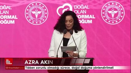 Azra Akın: Tıbben zorunlu olmadığı sürece, doğal doğuma yönlendirilmeli