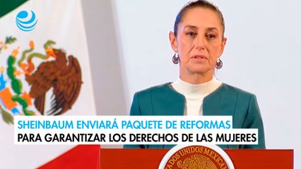 Sheinbaum enviará paquete de reformas para garantizar los derechos de las mujeres