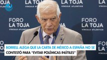 Borrell alega que la carta de México a España no se contestó para 