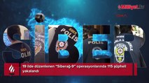 19 ilde 'Siberağ-9' operasyonlarında 115 şüpheli yakalandı