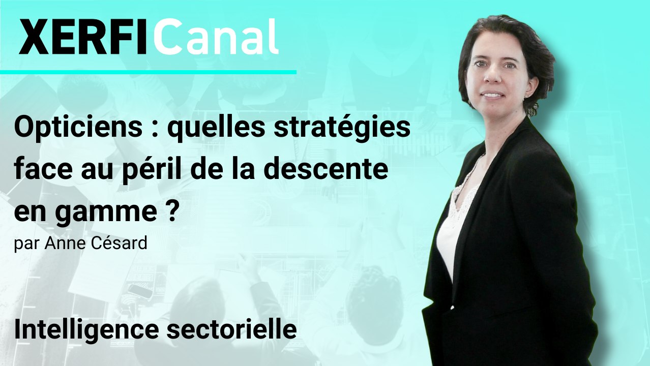 Opticiens : quelles stratégies face au péril de la descente en gamme ? [Anne Césard]