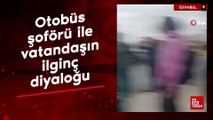 İstanbul'da otobüs şoförü ile vatandaşın ilginç diyaloğu