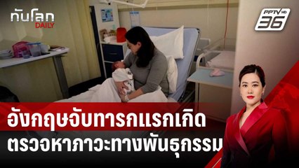 อังกฤษจับทารกแรกเกิดตรวจหาภาวะทางพันธุกรรม | ทันโลก DAILY | 4 ต.ค. 67