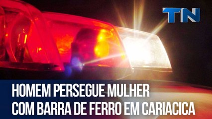 Homem persegue mulher com barra de ferro em Cariacica
