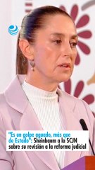 "Es un golpe aguado, más que de Estado": Sheinbaum a la SCJN sobre su revisión a la reforma judicial