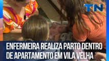 Enfermeira realiza parto dentro de apartamento em Vila Velha