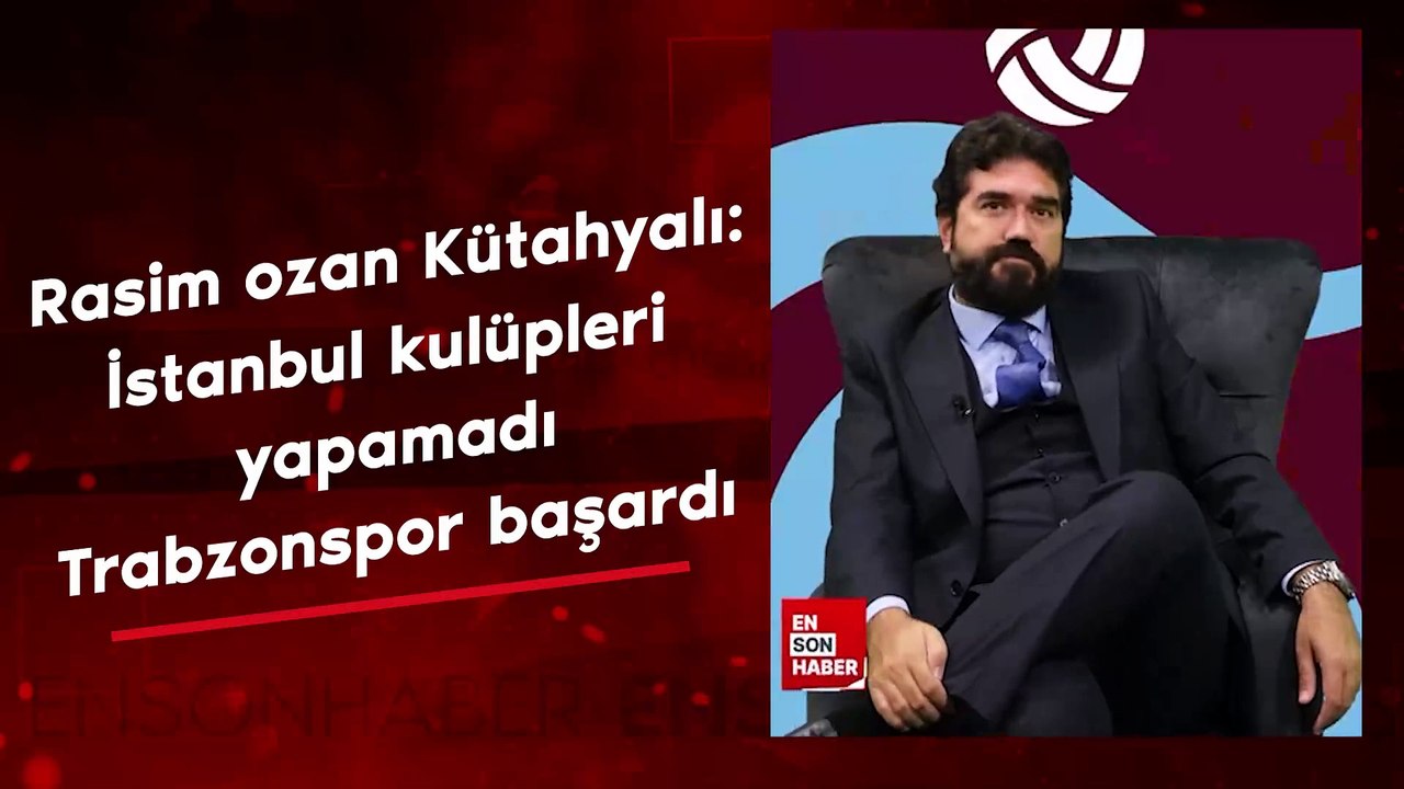 Rasim ozan Kütahyalı: İstanbul kulüpleri yapamadı, Trabzonspor başardı
