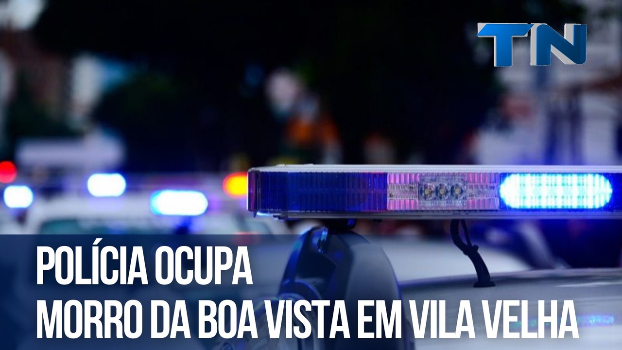 Polícia ocupa Morro da Boa Vista em Vila Velha