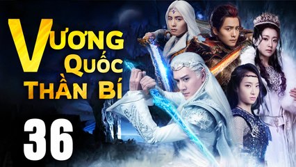 VƯƠNG QUỐC THẦN BÍ - Tập 36 (Lồng Tiếng) | Phim Bộ Cổ Trang Trung Quốc Hay Nhất
