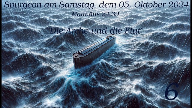 Spurgeon am Samstag, dem 05. Oktober 2024 zu Matthäus 24,39 - Die Arche und die Flut - Teil 6