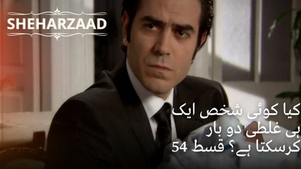 کیا کوئی شخص ایک ہی غلطی دو بار کرسکتا ہے؟| Sheharzaad - قسط نمبر 54