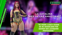 LA CATALINA: Mi padre llegó a dudar de mi sexualidad por querer ser luchadora profesional