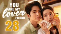 You Are My Lover Friend Episode 28 ENG SUB (2024) Chinese Romance