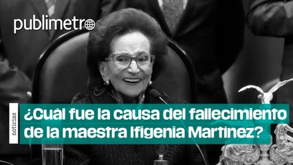 ¿Cuál fue la causa del fallecimiento de la maestra Ifigenia Martínez?