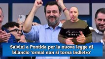 Salvini a Pontida per la nuova legge di bilancio 'ormai non si torna indietro'