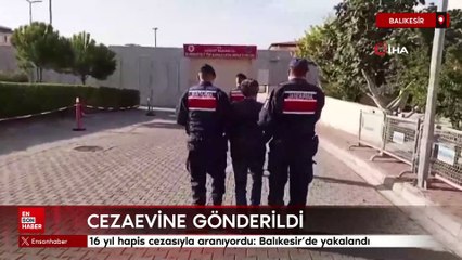 16 yıl hapis cezasıyla aranıyordu: Balıkesir’de yakalandı
