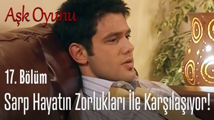 Sarp hayatın zorlukları ile karşılaşıyor!   Aşk Oyunu 17  Bölüm