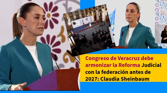Congreso de Veracruz debe armonizar la Reforma Judicial con la federación antes de 2027: Claudia Sheinbaum