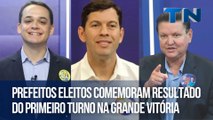 Prefeitos eleitos comemoram resultado do primeiro turno na Grande Vitória