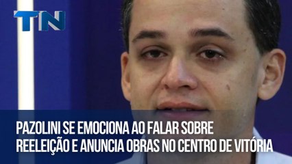 Pazolini se emociona ao falar sobre reeleição e anuncia obras no Centro de Vitória
