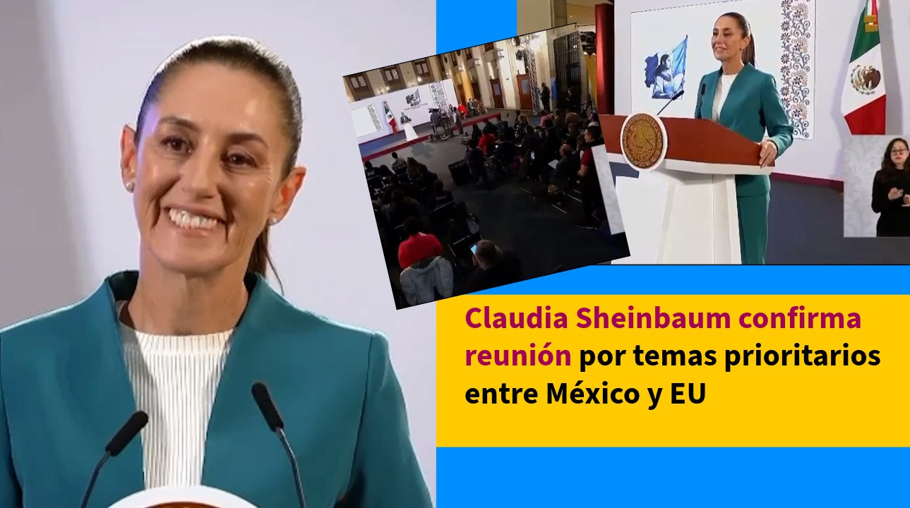 Claudia Sheinbaum confirma reunión por temas prioritarios entre México y EU