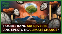 Posible bang ma-reverse ang epekto ng climate change? | Need to Know