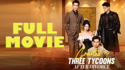 Courted By Three Tycoons After Divorce Full Drama